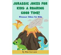 Jurassic Jokes for Kids: A Roaring Good Time!: Jurassic Jokes for Kids: 100+ Clean and Silly Dinosaur Jokes for Boys and Girls Ages 6-10