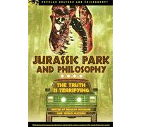 Jurassic Park and Philosophy: The Truth Is Terrifying: 82 (Popular Culture and Philosophy)