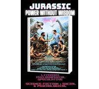 JURASSIC: Power Without Wisdom ( Literary,Philosophical,Speculative and Social & Psychological ) (THE HUMAN AGE TRILOGY (Triassic · Jurassic · Cretaceous))