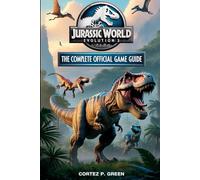 JURASSIC WORLD EVOLUTION 3: THE COMPLETE OFFICIAL GAME GUIDE: Full Walkthrough, Maps, Strategies, Tips & Expert Secrets to Master Every Mode, Manage ... and Build the Ultimate Prehistoric Park