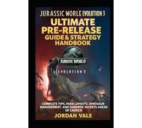 Jurassic World Evolution 3: Ultimate Pre-Release Guide & Strategy Handbook: Complete Tips, Park Layouts, Dinosaur Management, and Sandbox Secrets Ahead of Launch