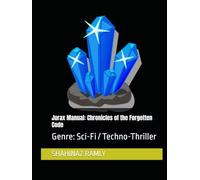 Jurax Manual: Chronicles of the Forgotten Code: Genre: Sci-Fi / Techno-Thriller: Shahinaz El Ramly