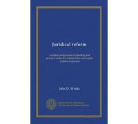 Juridical reform: a critical comparison of pleading and practice under the common law and equity systems of practice