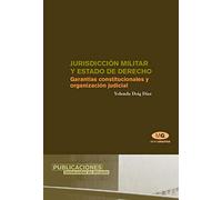 Jurisdicción Militar y Estado de Derecho: Garantías constitucionales y organización judicial (Monografías)