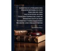 Juristisch-Literarisches Handworterbuch zur Erklärung der wichtigsten in der Geschäftssprache und in wissenschaftlichen Schriften vorkommenden Begriffe und fremdwörter