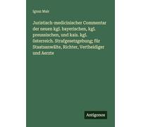 Juristisch-medicinischer Commentar der neuen kgl. bayerischen, kgl. preussischen, und kais. kgl. österreich. Strafgesetzgebung; für Staatsanwälte, Richter, Vertheidiger und Aerzte