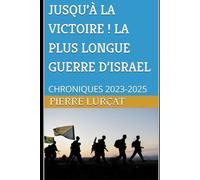 JUSQU’À LA VICTOIRE ! LA PLUS LONGUE GUERRE D’ISRAEL: CHRONIQUES 2023-2025