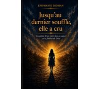 Jusqu’au dernier souffle, elle a cru: Le combat d’une mère face au cancer et la fidélité de Dieu