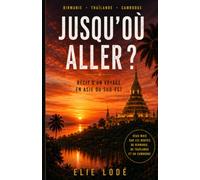 Jusqu’où aller: Récit d’un voyage en asie du sud est : Birmanie, Thailande, Cambodge.