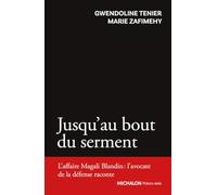 Jusqu'au bout du serment: L'affaire Magali Blandin : l'avocate de la défense raconte