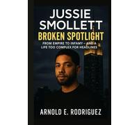 JUSSIE SMOLLETT BROKEN SPOTLIGHT: FROM EMPIRE TO INFAMY, AND A LIFE TOO COMPLEX FOR HEADLINES