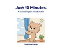 Just 10 Minutes.: A calm coloring book for daily rhythm (Busy Little Friends)