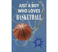 Just A Boy Who Loves Basketball: Basketball Notebook is the Perfect Gift for Basketball Lovers Boys, Teens and Men (120 blank lined pages, 6" x 9")