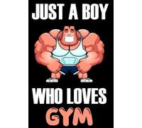 Just A Boy Who Loves Gym: A Cool Gym-themed notebook, perfect for Boy and teens to write diaries and notes , (6*9) Inches 120 Pages