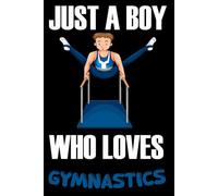 Just A Boy Who Loves Gymnastics: A Cool Gymnastics-themed notebook, perfect for Boy and teens to write diaries and notes , (6*9) Inches 120 Pages