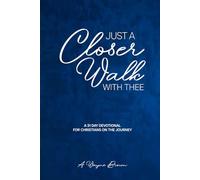 Just A Closer Walk With Thee: A 31 Day Devotion for Christians on the journey