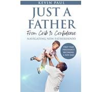 Just a Father From Crib to Confidence - Navigating New Fatherhood