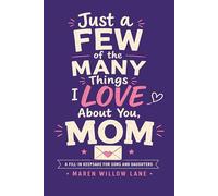 Just a Few of the Many Things I Love About You, Mom: A Guided Fill-In Keepsake for Sons and Daughters to Capture the Memories, Lessons, Comfort, and Love That Make Mom Irreplaceable