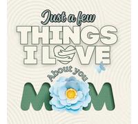 Just A Few Things I Love About You, Mom: A Fill-in-the-Blank Gift Book to Show Love, Appreciation and Memories - Perfect Mother’s Day or Sentimental ... (What I Love About You With All My Heart)