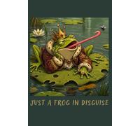 Just a Frog in Disguise: Funny Frog Prince Journal, Cute Animal Cover Notebook, Perfect for Writing, Sketching and Creative Notes