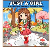 Just a girl cute & cozy moments coloring book: Cozy Coloring Book for Adults and Teens Featuring Cute Girl Life Moments, Relaxing Daily Scenes, and Wholesome Activities for Stress Relief
