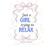 Just A Girl Trying To Relax: A Funny and Uplifting Adult Coloring Book for Women & Teens Featuring 50 Floral Designs and Relatable Quotes for Stress Relief