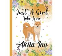Just A Girl Who Loves Akita Inus: Akita Inu Lovers Blank Lined Journal Notebook for Women, Girls, and Kids