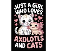 Just a Girl Who Loves Axolotls and Cats: Cute Notebook for Animal Lovers, Notes, Journaling & Daily Writing