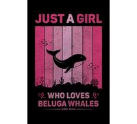 Just A Girl Who Loves Beluga Whales Vintage Notebook For Women And Kids: Beluga Whales Composition Notebook Journal With Matte Effect Cover .... Wide Ruled Lined Paper 6x9 inches, 120 Pages.