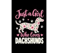Just a Girl Who Loves Dachshunds: Cute Floral Dachshund Notebook for Girls, Teens and Women Who Love Wiener Dogs, Sausage Dogs, Flowers and Adorable Puppies