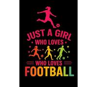 Just a Girl Who Loves Football:: Notebook with Kickstart Creativity - 120 Pages of Inspiring Themed Notepaper for Passionate Girls and Women - The Ultimate Journal for Players, Coaches, and Fans