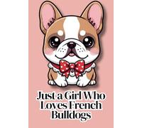 Just a Girl Who Loves French Bulldogs: A Cute Valentine’s Day Notebook for French Bulldog Lovers, Kawaii Style, Dog Moms, Journaling & Notes, 6x9, 120 Lined Pages
