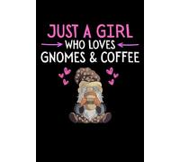 Just A Girl Who Loves Gnomes And Coffee Notebook: Cute Gnome Lover