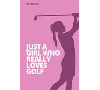 just A Girl Who Loves Golf: Perfect Golf Gift Notebook, Blank Lined Golf Journal Notebook For Girls, Inspirational Quote Journal Notebook For Kids and ... Gifts Idea ... For Thanksgiving/Christmas Day