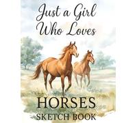 Just a Girl Who Loves Horses Sketch Book: Elegant Horse Lover Art Journal for Girls | 150 Pages, Large 8.5x11 Drawing Pad with Artistic Cover | Perfect Gift for Teens Who Love Horses and Drawing