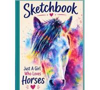 Just A Girl Who Loves Horses Sketchbook: A Colorful Watercolor Horse Sketch Book for Girls, Teens & Horse Lovers | Blank Drawing Paper for Art, Doodles & Creativity