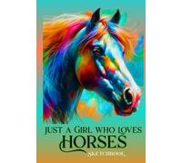 Just a Girl Who Loves Horses Sketchbook: Horse Sketch Book for Women Teen Girls Tweens Kids Art Supplies Sketching Doodling Coloring Writing Journaling Artist Hardcover Drawing Book for a Girl