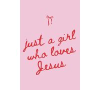 Just A Girl Who Loves Jesus: A Christian Journal With Lined Pages for Sermon Notes, Bible Study, Prayers, Scriptures, Journaling, and Reflections