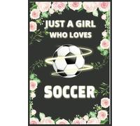 Just A Girl Who Loves Soccer: Lined Journal Notebook is the Perfect Gifts for Soccer Lovers Girls and Women (120 blank lined pages, 6" x 9")