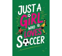 Just A Girl Who Loves Soccer Notebook: Lined Journal For Women Girls Kids Gifts- Cute Sports for Practice, Notes, and Dreams