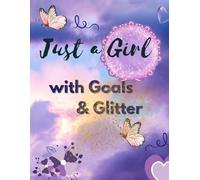 Just a Girl with Goals & Glitter: A Soft Girl’s Dream Journal for Big Ambitions, Sparkly Plans & Daily Motivation