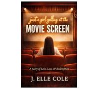 Just A Girl Yelling At The Movie Screen: A Story of Love, Loss & Redemption