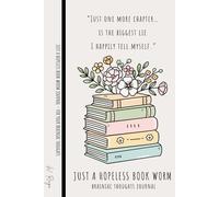 JUST A HOPELESS BOOK WORM - 100 Lined Pages Journal Notebook for Women & Men to Capture Brainiac Thoughts: “Just one more chapter… is the biggest lie I happily tell myself.”