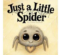 Just A Little Spider: A Children's Book to Help Kids Overcome the Fear of Spiders, Learn How to Behave Around Them, and Handle Big Feelings