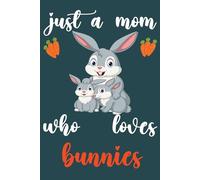 JUST A MOM WHO LOVES BUNNIES: A Cool Bunnies-themed notebook, perfect for Women and Mom to write diaries and notes , (6*9) Inches 120 Pages