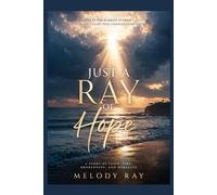 Just A Ray Of Hope: A Story of Faith, Fire, Brokeness, And Miracles