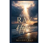 Just A Ray Of Hope: A Story of Faith, Fire, Brokeness, And Miracles