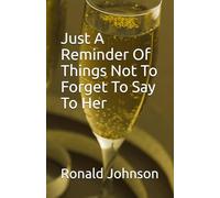 Just A Reminder Of Things Not To Forget To Say To Her