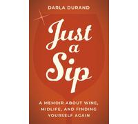 Just A Sip: A Memoir About Wine, Midlife, and Finding Yourself Again