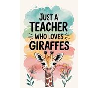Just A Teacher Who Loves Giraffes Notebook: Themed Lined Journal for Animal Lovers .gift for Teachers .for Men,Women,Girls,Boys
